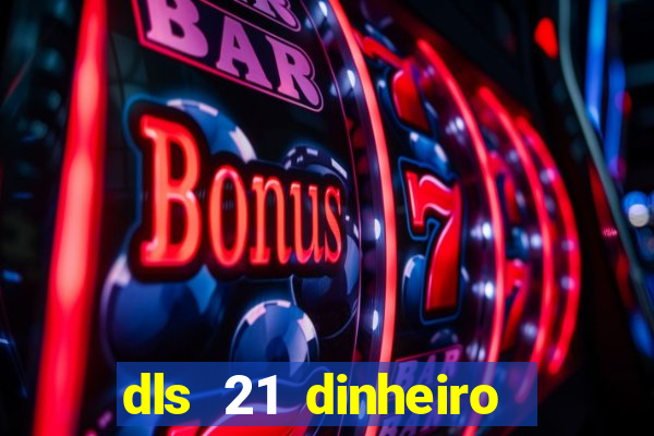 dls 21 dinheiro infinito download